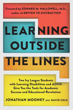 Learning Outside The Lines: Two Ivy League Students with Learning Disabilities and ADHD Give You the Tools for Academic Success and Educational Revolution