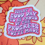 A pink retro sticker that reads "What a Good Day to be Proud of the Progress You've Made."