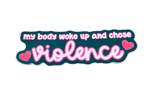 A black and pink sticker reads: "My Body Woke Up And Chose Violence."