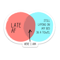 A sticker with two overlapping circles that says: LATE AF in the pink circle, Still Laying On My Bed In a Towel in the blue circle, and Here I Am with an arrow pointing to the middle overlap.