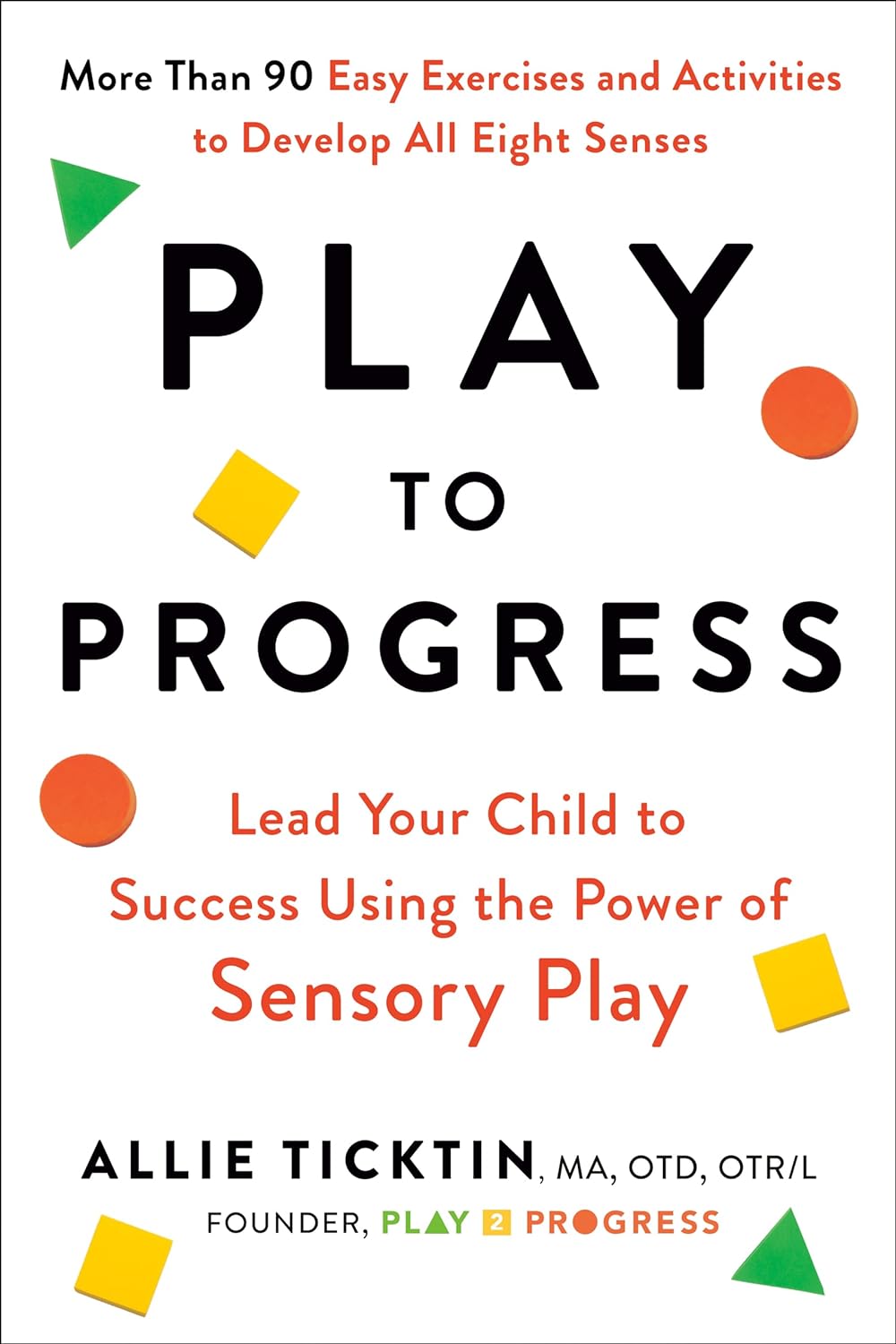 Play to Progress: Lead Your Child to Success Using the Power of Sensory Play.