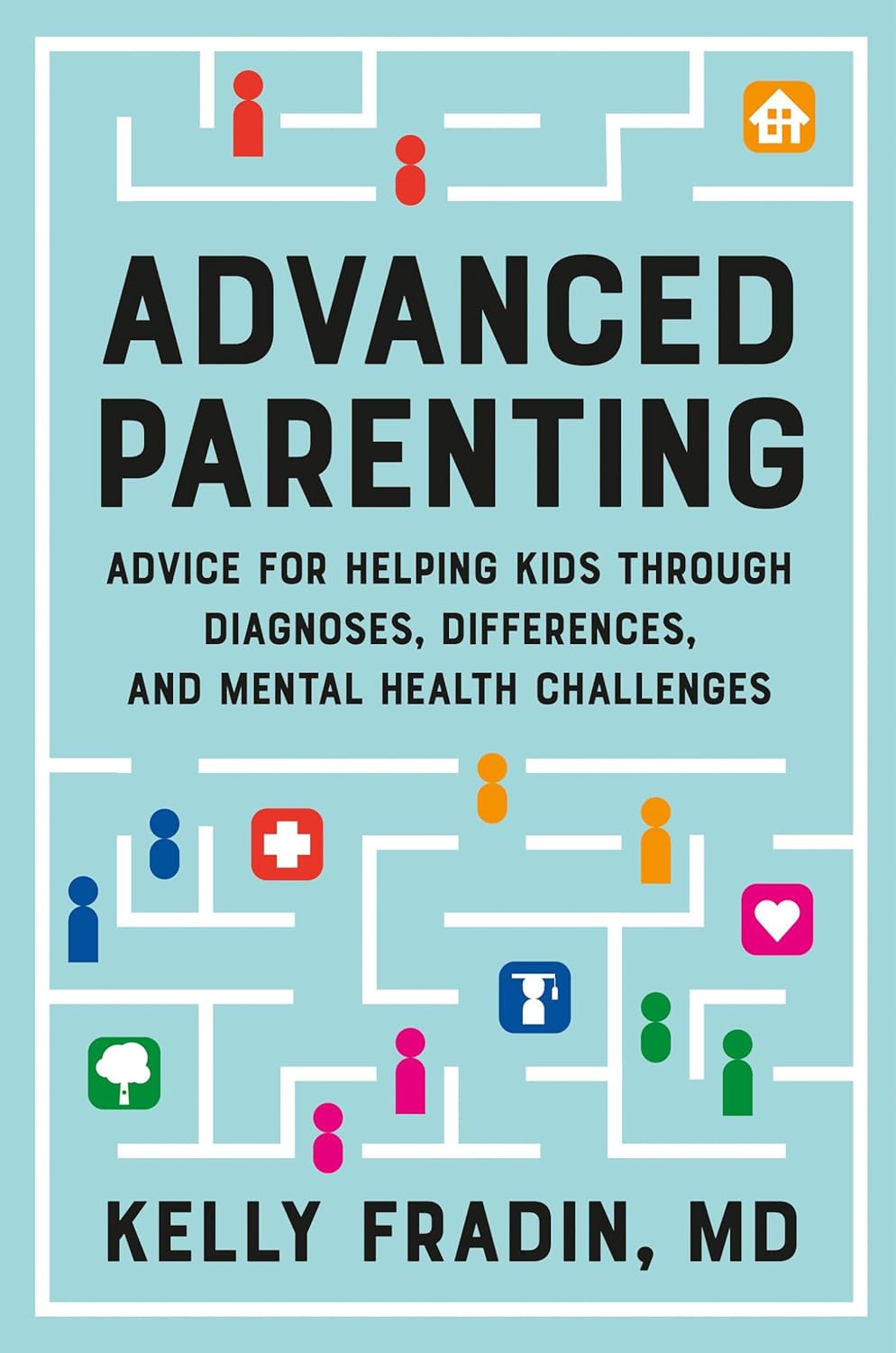 Advanced Parenting: Advice for Helping Kids Through Diagnoses, Differences, and Mental Health Challenges.