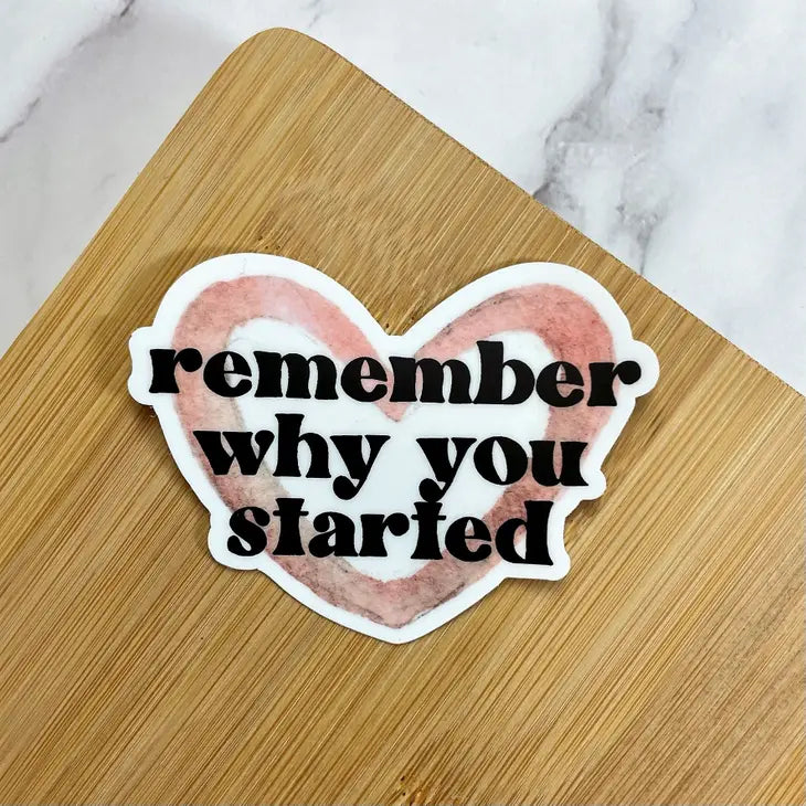 The Remember Why You Started sticker.