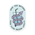 Have You Watered Your Flesh Prison Lately 4" Humorous Vinyl Sticker.