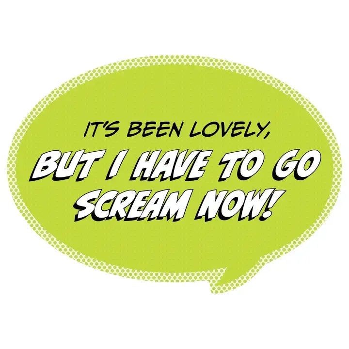 It's Been Lovely, But I Have To Go Scream! Vinyl Sticker.