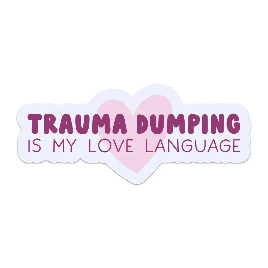 A sticker that reads: Trauma Dumping is My Love Language.