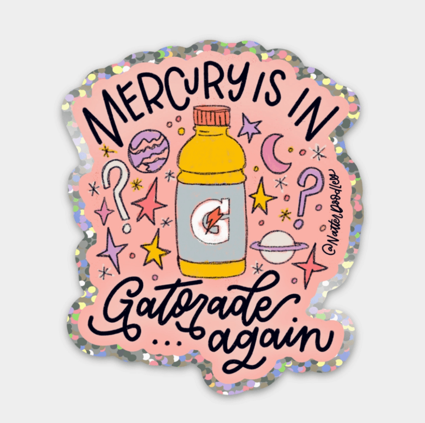 A glittery vinyl sticker that reads: Mercury is in Gatorade Again...