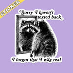 The Sorry I haven't texted back, I forgot that I was real 3" Vinyl Sticker on a purple background.