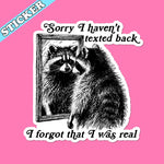 The Sorry I haven't texted back, I forgot that I was real 3" Vinyl Sticker on a pink background.
