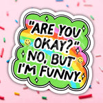 The green "Are You Okay?" No, But I'm Funny 3" Vinyl Sticker.