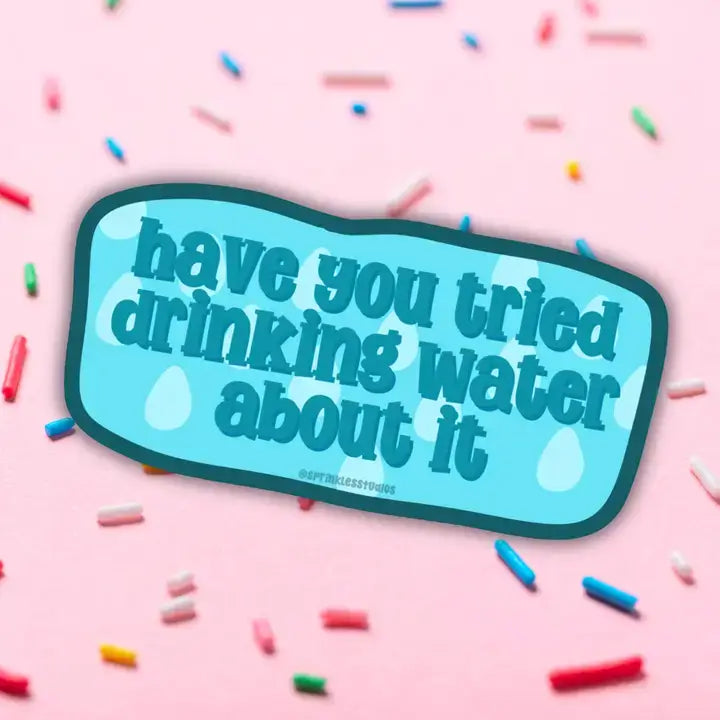 A blue sticker with darker blue text that reads: have you tried drinking water about it.