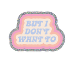 A retro looking glittery sticker that says: But I Don't Want To.