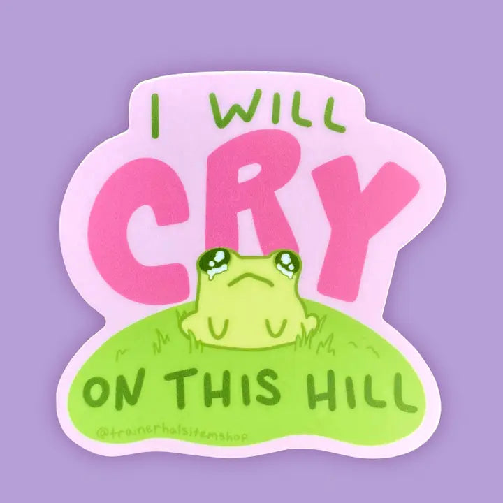 A cute frog cries on top of a hill with the text: I Will Cry On This Hill.